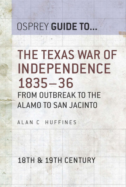 The Texas War of Independence 1835-36: From Outbreak to the Alamo to San Jacinto