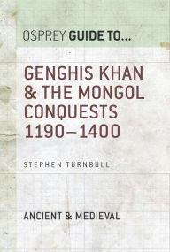 Title: Genghis Khan & the Mongol Conquests 1190-1400, Author: Stephen Turnbull