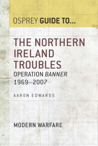 Title: The Northern Ireland Troubles: Operation Banner 1969-2007, Author: Aaron Edwards