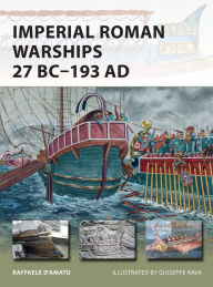 Title: Imperial Roman Warships 27 BC-193 AD, Author: Raffaele D'Amato