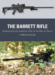Title: The Barrett Rifle: Sniping and anti-materiel rifles in the War on Terror, Author: Chris McNab
