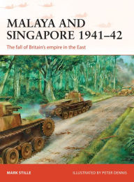 Title: Malaya and Singapore 1941-42: The fall of Britain's empire in the East, Author: Mark Stille