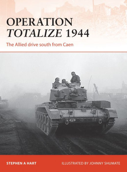 Operation Totalize 1944: The Allied drive south from Caen