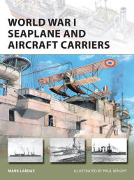 Title: World War I Seaplane and Aircraft Carriers, Author: Mark Lardas