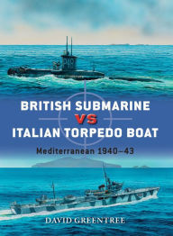 Title: British Submarine vs Italian Torpedo Boat: Mediterranean 1940-43, Author: David Greentree