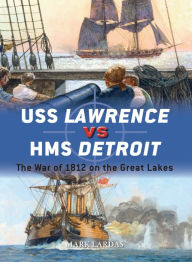 Title: USS Lawrence vs HMS Detroit: The War of 1812 on the Great Lakes, Author: Mark Lardas