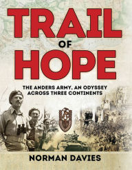 Title: Trail of Hope: The Anders Army, An Odyssey Across Three Continents, Author: Norman Davies