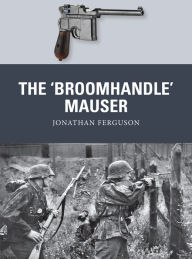 Title: The 'Broomhandle' Mauser, Author: Jonathan Ferguson