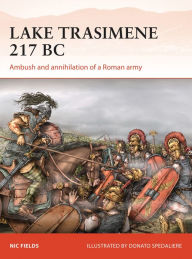 Title: Lake Trasimene 217 BC: Ambush and annihilation of a Roman army, Author: Nic Fields