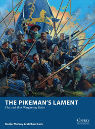 Title: The Pikeman's Lament: Pike and Shot Wargaming Rules, Author: Daniel Mersey