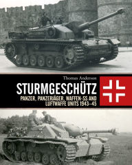 Title: Sturmgeschütz: Panzer, Panzerjäger, Waffen-SS and Luftwaffe Units 1943-45, Author: Thomas Anderson