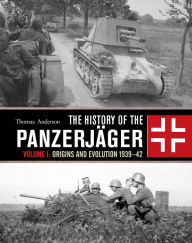 Title: The History of the Panzerjäger: Volume 1: Origins and Evolution 1939-42, Author: Thomas Anderson