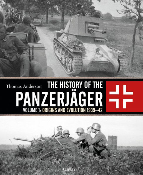 The History of the Panzerjäger: Volume 1: Origins and Evolution 1939-42