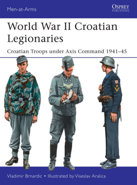 World War II Croatian Legionaries: Croatian Troops under Axis Command 1941-45