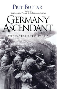 Title: Germany Ascendant: The Eastern Front 1915, Author: Prit Buttar