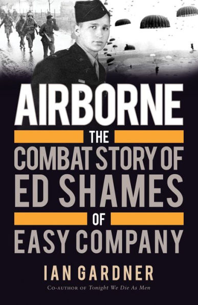 Airborne: The Combat Story of Ed Shames Easy Company