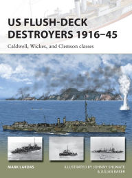 Title: US Flush-Deck Destroyers 1916-45: Caldwell, Wickes, and Clemson classes, Author: Mark Lardas