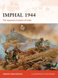 Title: Imphal 1944: The Japanese invasion of India, Author: Hemant Singh Katoch
