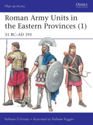 Title: Roman Army Units in the Eastern Provinces (1): 31 BC-AD 195, Author: Raffaele D'Amato