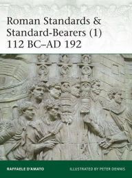 Title: Roman Standards & Standard-Bearers (1): 112 BC-AD 192, Author: Raffaele D'Amato