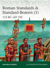 Title: Roman Standards & Standard-Bearers (1): 112 BC-AD 192, Author: Raffaele D'Amato