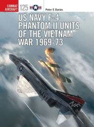 Title: US Navy F-4 Phantom II Units of the Vietnam War 1969-73, Author: Peter E. Davies