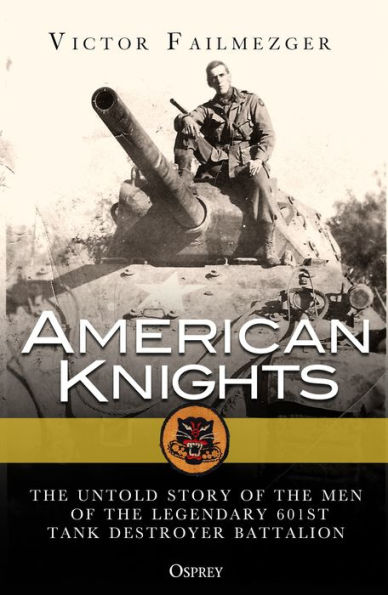 American Knights: The Untold Story of the Men of the Legendary 601st Tank Destroyer Battalion