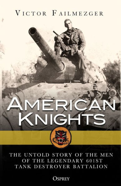 American Knights: the Untold Story of Men Legendary 601st Tank Destroyer Battalion