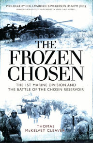 Title: The Frozen Chosen: The 1st Marine Division and the Battle of the Chosin Reservoir, Author: Thomas McKelvey Cleaver