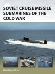 Title: Soviet Cruise Missile Submarines of the Cold War, Author: Edward Hampshire
