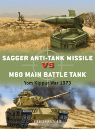 Title: Sagger Anti-Tank Missile vs M60 Main Battle Tank: Yom Kippur War 1973, Author: Chris McNab