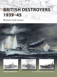 Title: British Destroyers 1939-45: Wartime-built classes, Author: Angus Konstam