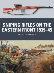 Title: Sniping Rifles on the Eastern Front 1939-45, Author: Martin Pegler