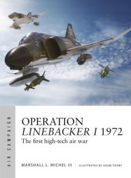 Title: Operation Linebacker I 1972: The first high-tech air war, Author: Marshall L. Michel III