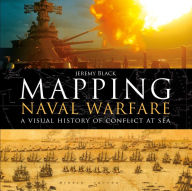 Title: Mapping Naval Warfare: A visual history of conflict at sea, Author: Jeremy Black