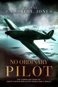 Title: No Ordinary Pilot: One young man's extraordinary exploits in World War II, Author: Suzanne Campbell-Jones