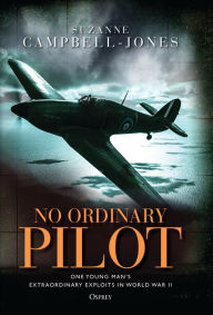 Title: No Ordinary Pilot: One young man's extraordinary exploits in World War II, Author: Suzanne Campbell-Jones