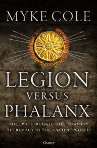 Best books pdf free download Legion versus Phalanx: The Epic Struggle for Infantry Supremacy in the Ancient World FB2 9781472828439 by Myke Cole (English literature)