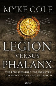 Ebooks gratis para download em pdf Legion versus Phalanx: The Epic Struggle for Infantry Supremacy in the Ancient World 9781472828439 English version by Myke Cole