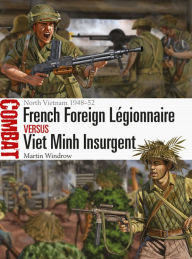 Books downloads free French Foreign Légionnaire vs Viet Minh Insurgent: North Vietnam 1948-52 9781472828927 (English literature) by Martin Windrow, Johnny Shumate 