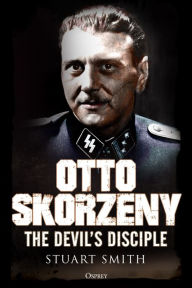 Downloads books from google books Otto Skorzeny: The Devil's Disciple by Stuart Smith RTF