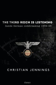 Download kindle books to ipad free The Third Reich is Listening: Inside German Codebreaking 1939-45 9781472829504  English version by Christian Jennings