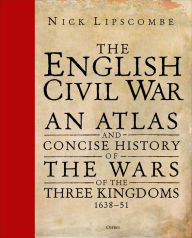 Free english textbook download The English Civil War: An Atlas and Concise History of the Wars of the Three Kingdoms 1639-51 in English by Nick Lipscombe