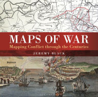 Title: Maps of War: Mapping Conflict Through the Centuries, Author: Jeremy Black