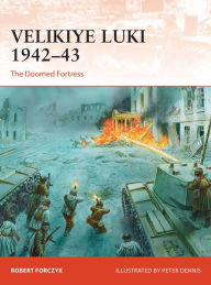 Read online books for free no download Velikiye Luki 1942-43: The Doomed Fortress MOBI 9781472830692 by Robert Forczyk, Peter Dennis in English