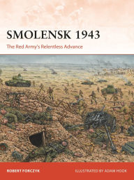Free electronic download books Smolensk 1943: The Red Army's Relentless Advance (English literature) by Robert Forczyk, Adam Hook MOBI CHM RTF 9781472830746