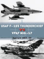 USAF F-105 Thunderchief vs VPAF MiG-17: Vietnam 1965-68