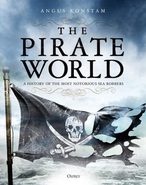 the Pirate World: A History of Most Notorious Sea Robbers