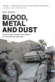 Free download for ebooks Blood, Metal and Dust: How Victory Turned into Defeat in Afghanistan and Iraq (English Edition) by Ben Barry  9781472831019