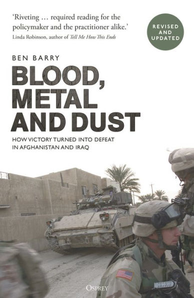 Blood, Metal and Dust: How Victory Turned into Defeat Afghanistan Iraq